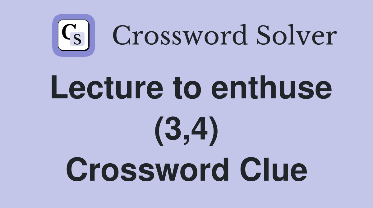 Lecture to enthuse (3,4) Crossword Clue