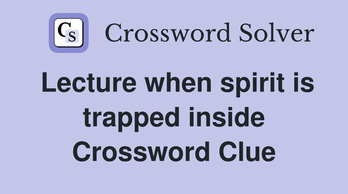 Lecture when spirit is trapped inside Crossword Clue