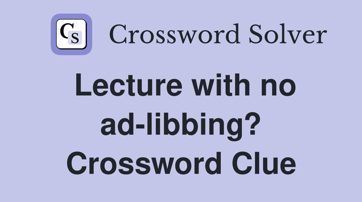 Lecture with no ad-libbing? Crossword Clue