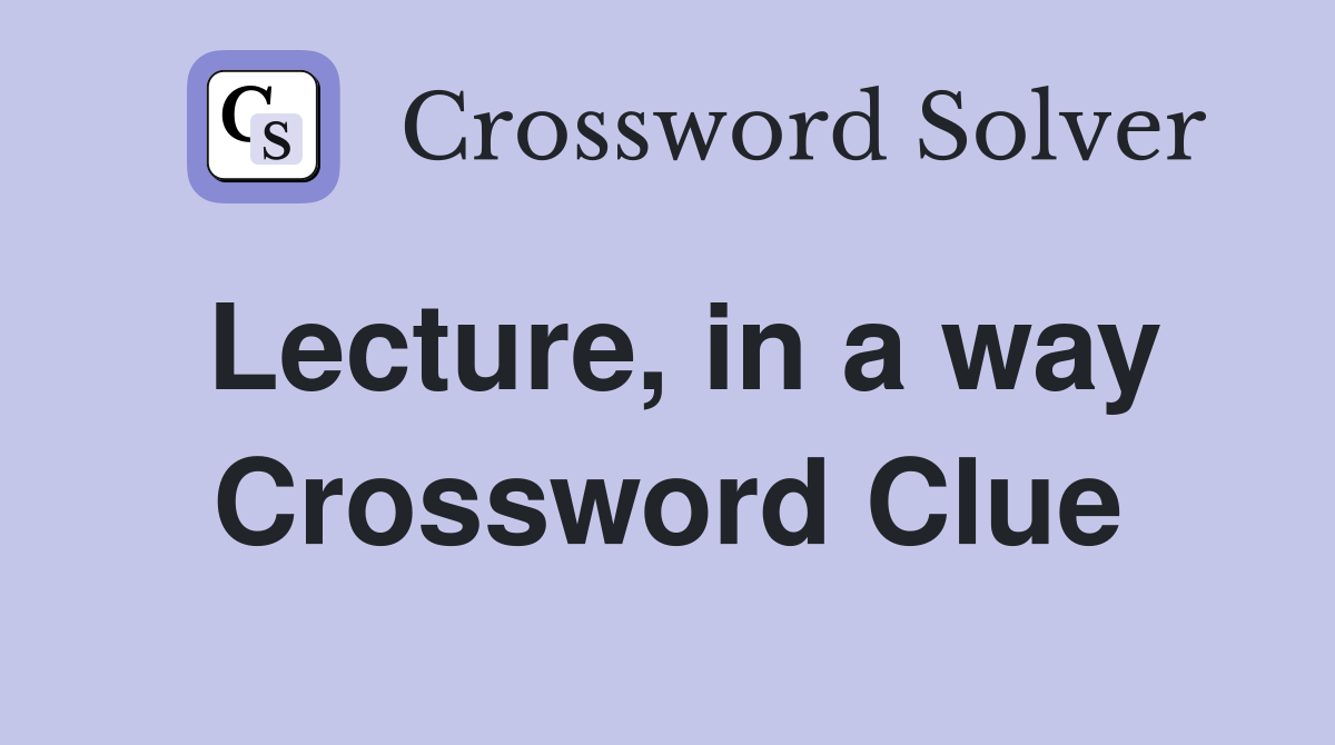 Lecture, in a way Crossword Clue