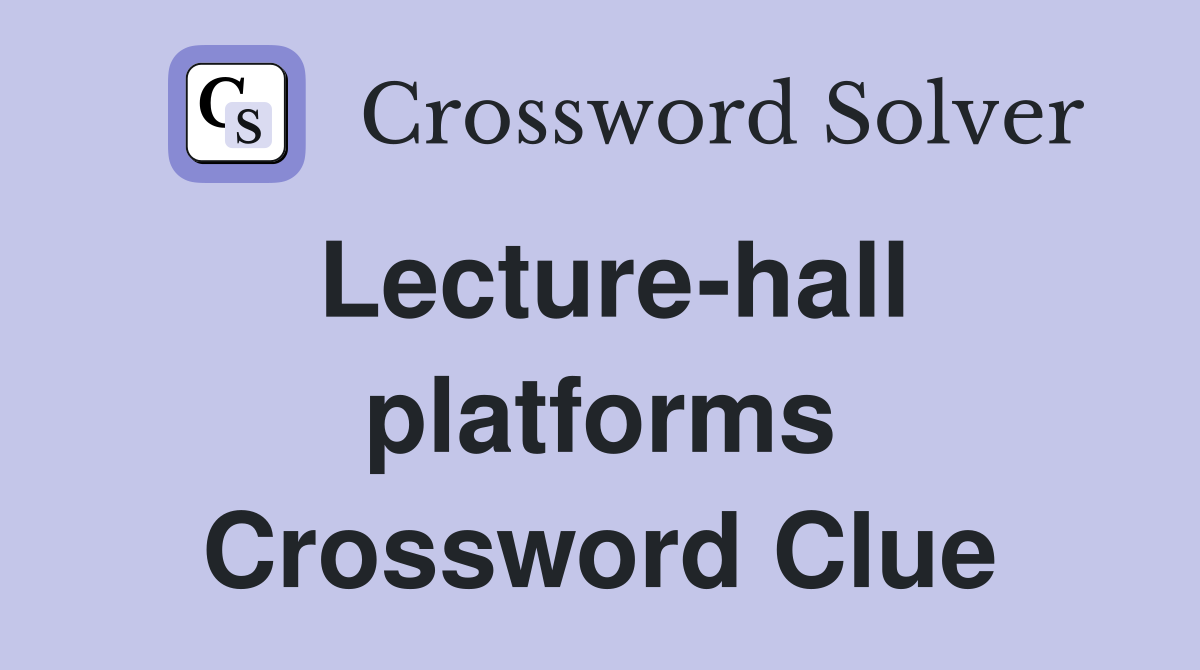 Lecture-hall platforms Crossword Clue