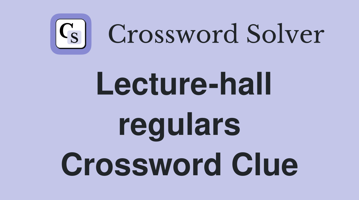 Lecture-hall regulars Crossword Clue