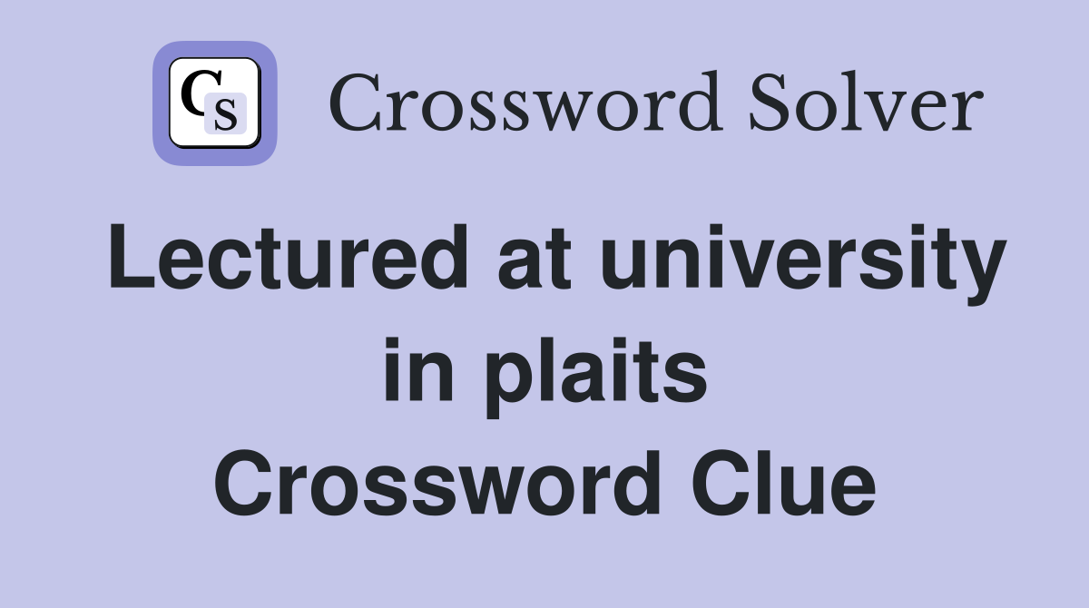 Lectured at university in plaits Crossword Clue