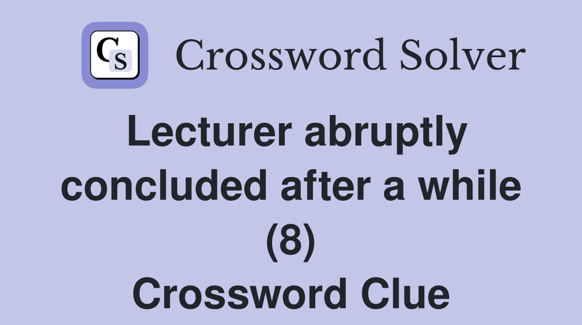 Lecturer abruptly concluded after a while (8) Crossword Clue
