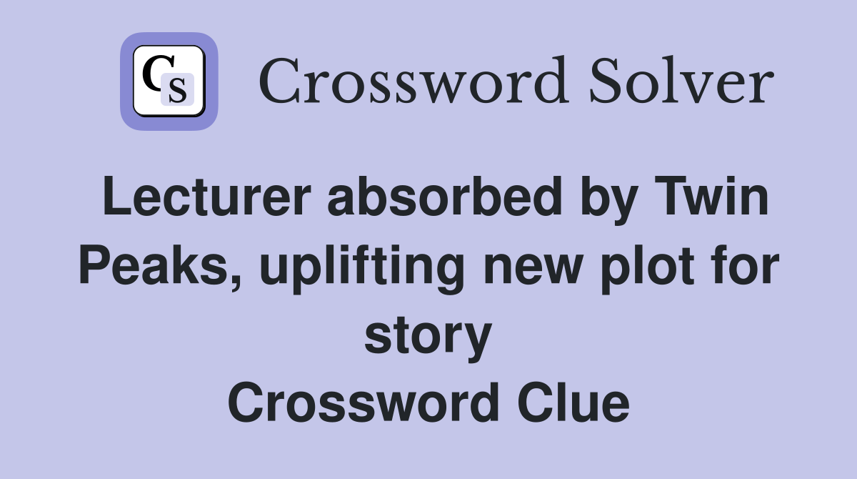 Lecturer absorbed by Twin Peaks, uplifting new plot for story Crossword Clue