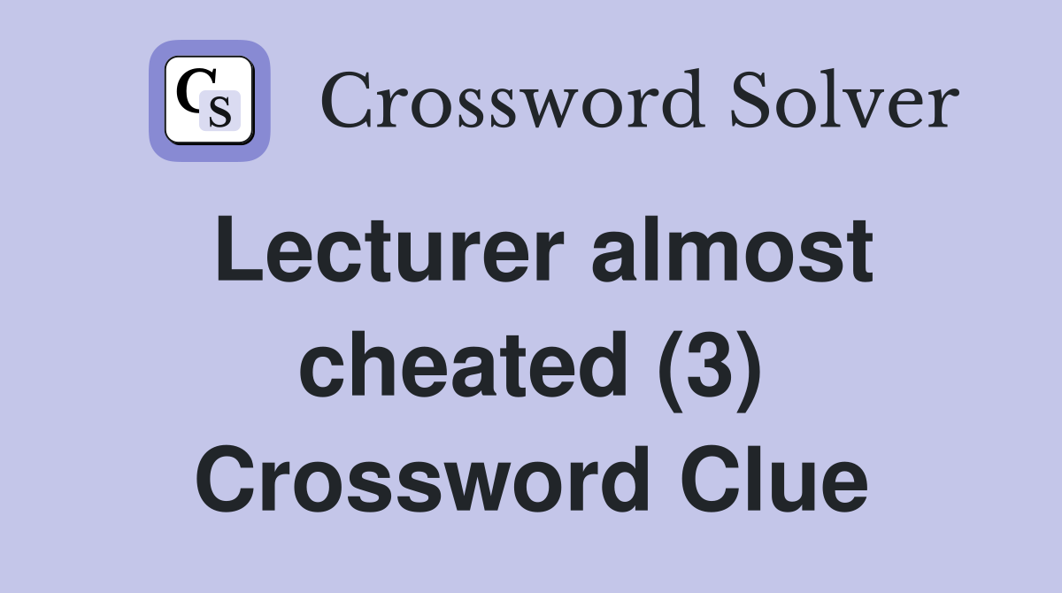 Lecturer almost cheated (3) Crossword Clue