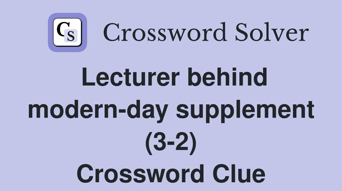 Lecturer behind modern-day supplement (3-2) Crossword Clue
