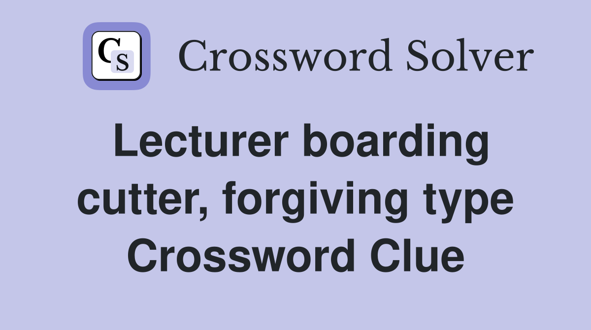 Lecturer boarding cutter, forgiving type Crossword Clue