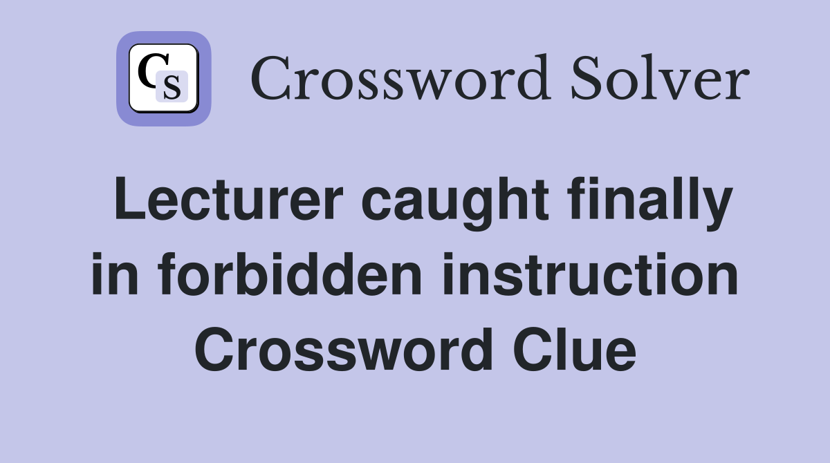 Lecturer caught finally in forbidden instruction Crossword Clue