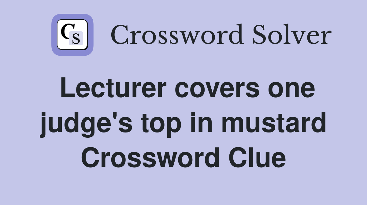 Lecturer covers one judge's top in mustard Crossword Clue