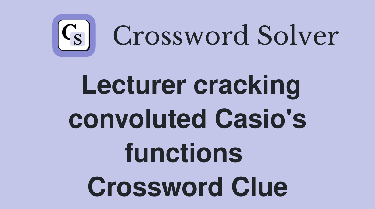 Lecturer cracking convoluted Casio's functions  Crossword Clue