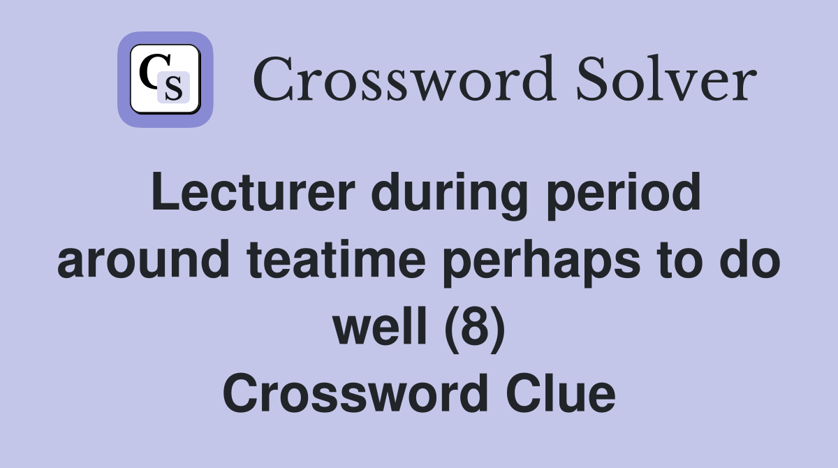 Lecturer during period around teatime perhaps to do well (8) Crossword Clue
