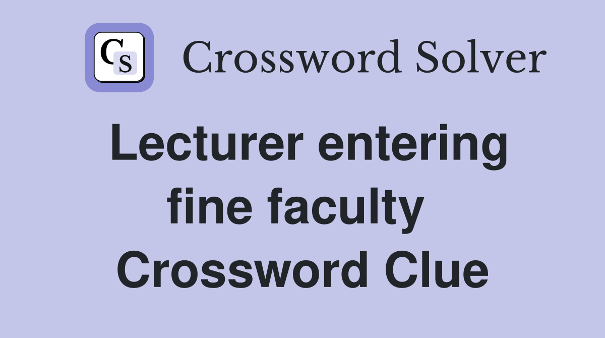 Lecturer entering fine faculty  Crossword Clue