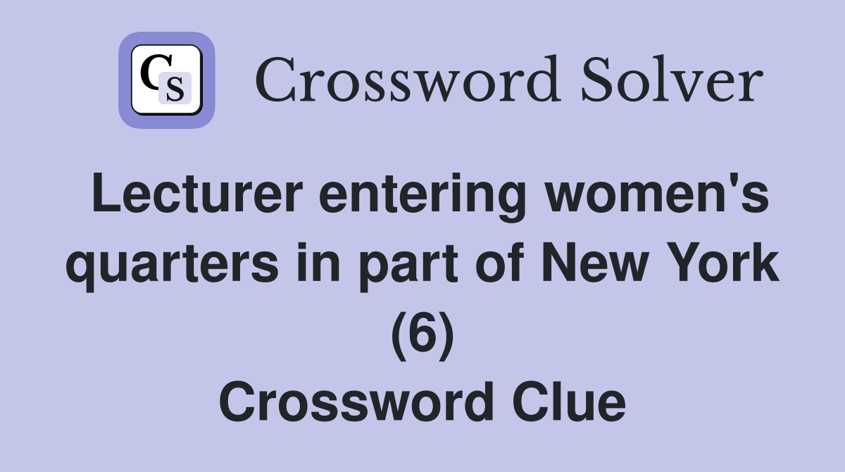Lecturer entering women's quarters in part of New York (6) Crossword Clue