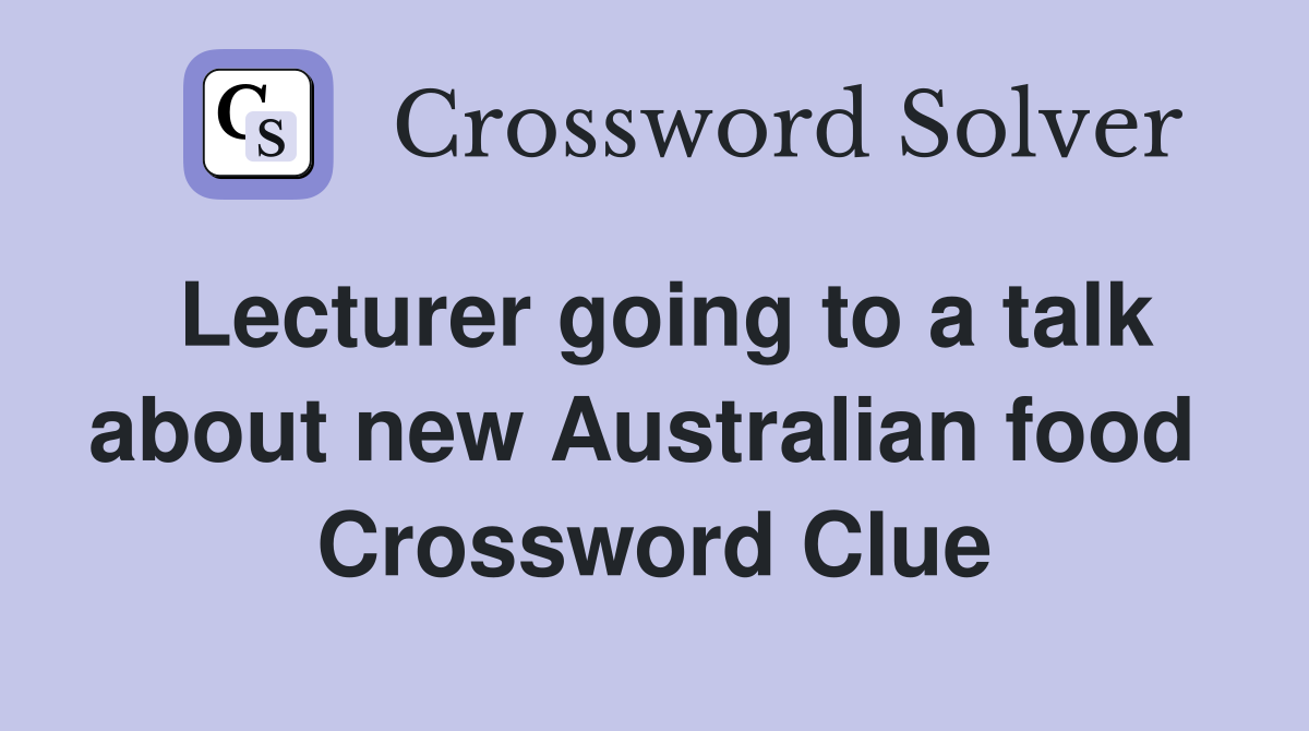 Lecturer going to a talk about new Australian food  Crossword Clue