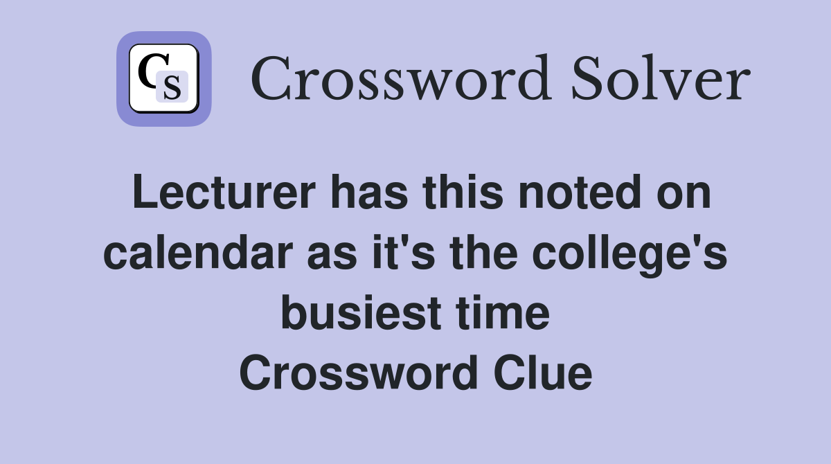 Lecturer has this noted on calendar as it's the college's busiest time Crossword Clue