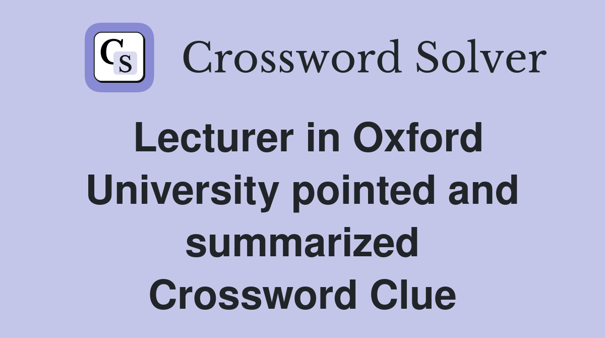 Lecturer in Oxford University pointed and summarized Crossword Clue