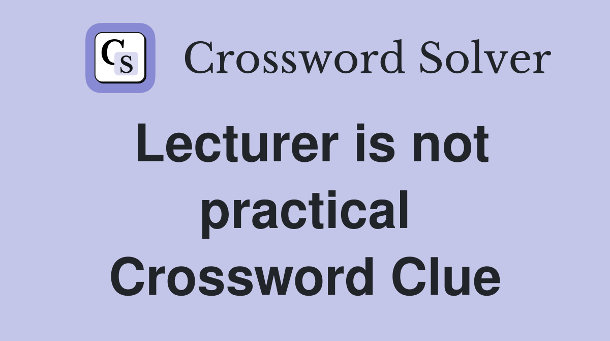 Lecturer is not practical Crossword Clue