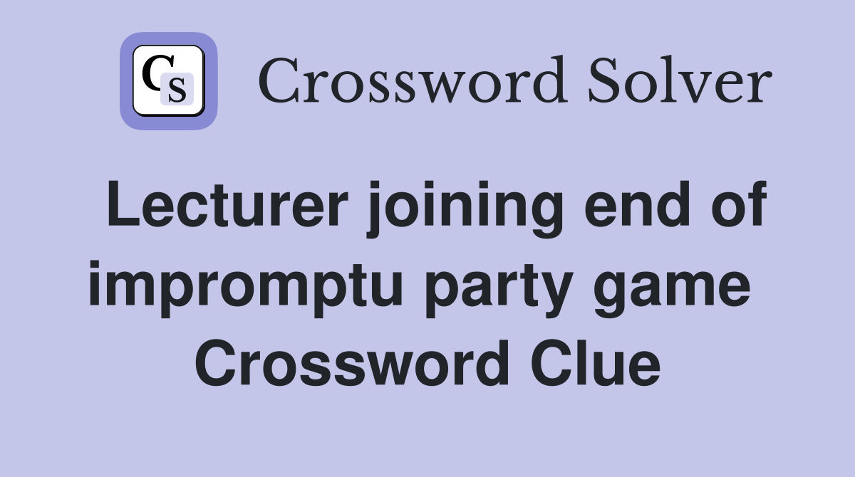 Lecturer joining end of impromptu party game  Crossword Clue