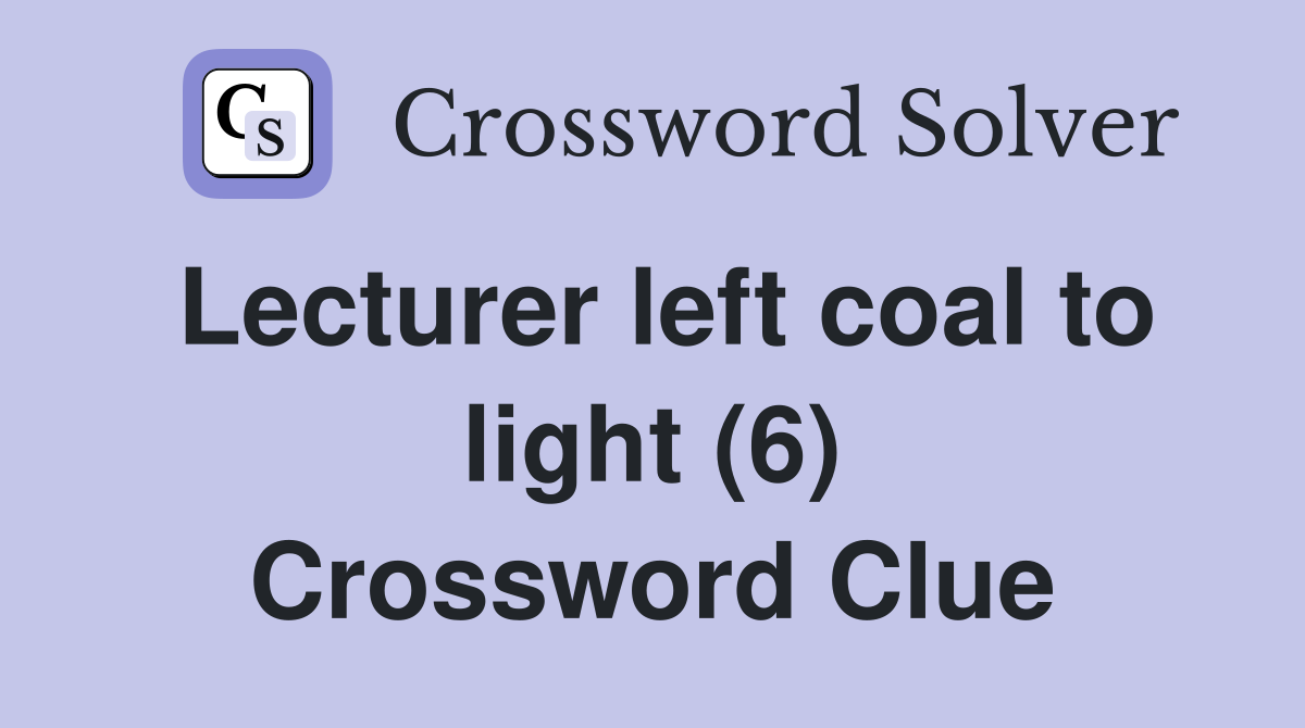 Lecturer left coal to light (6) Crossword Clue