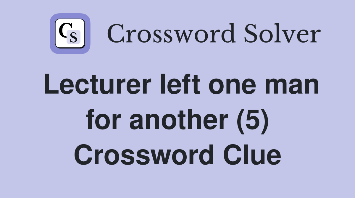 Lecturer left one man for another (5) Crossword Clue
