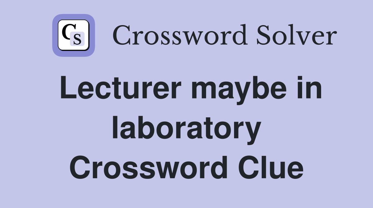 Lecturer maybe in laboratory Crossword Clue