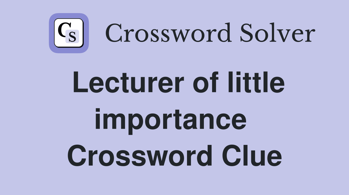 Lecturer of little importance  Crossword Clue