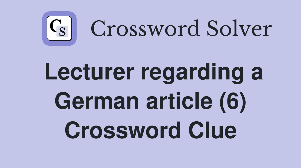 Lecturer regarding a German article (6) Crossword Clue
