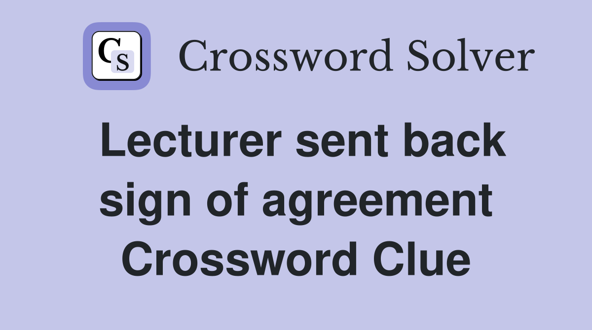Lecturer sent back sign of agreement Crossword Clue