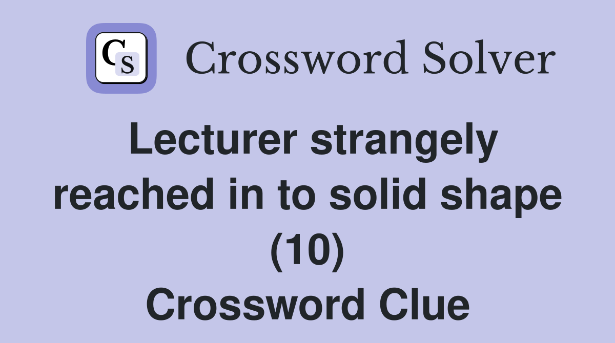 Lecturer strangely reached in to solid shape (10) Crossword Clue