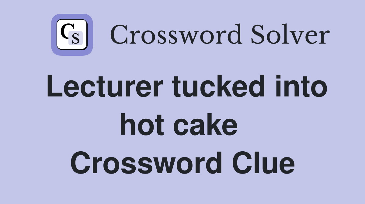 Lecturer tucked into hot cake  Crossword Clue
