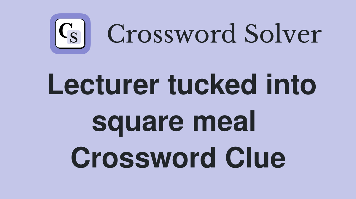 Lecturer tucked into square meal  Crossword Clue