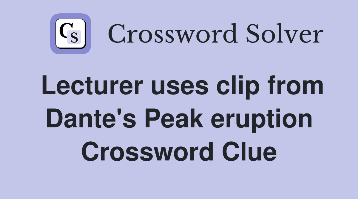 Lecturer uses clip from Dante's Peak eruption Crossword Clue