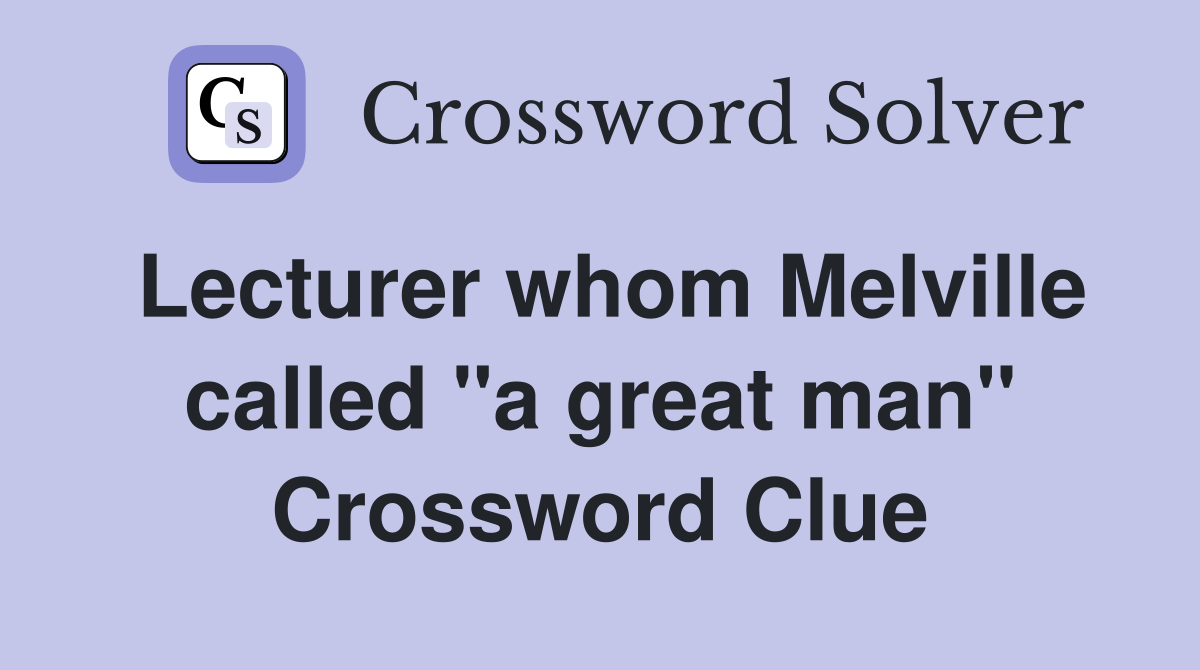 Lecturer whom Melville called ''a great man'' Crossword Clue