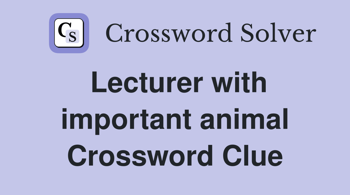 Lecturer with important animal Crossword Clue