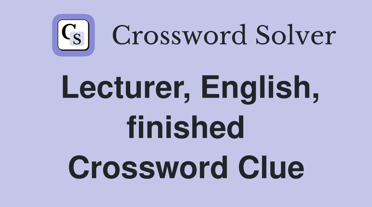 Lecturer, English, finished Crossword Clue
