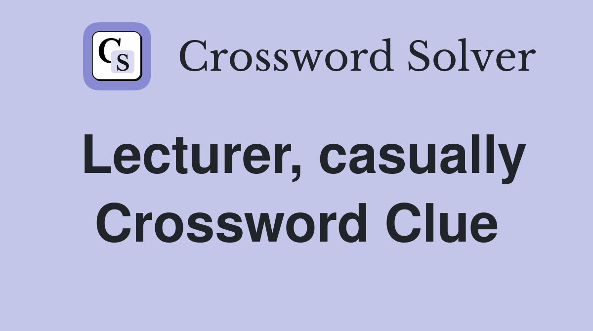 Lecturer, casually Crossword Clue