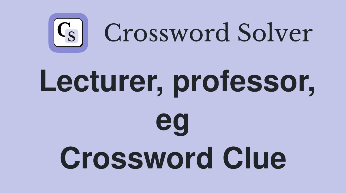 Lecturer, professor, eg Crossword Clue