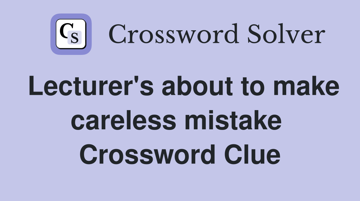 Lecturer's about to make careless mistake  Crossword Clue