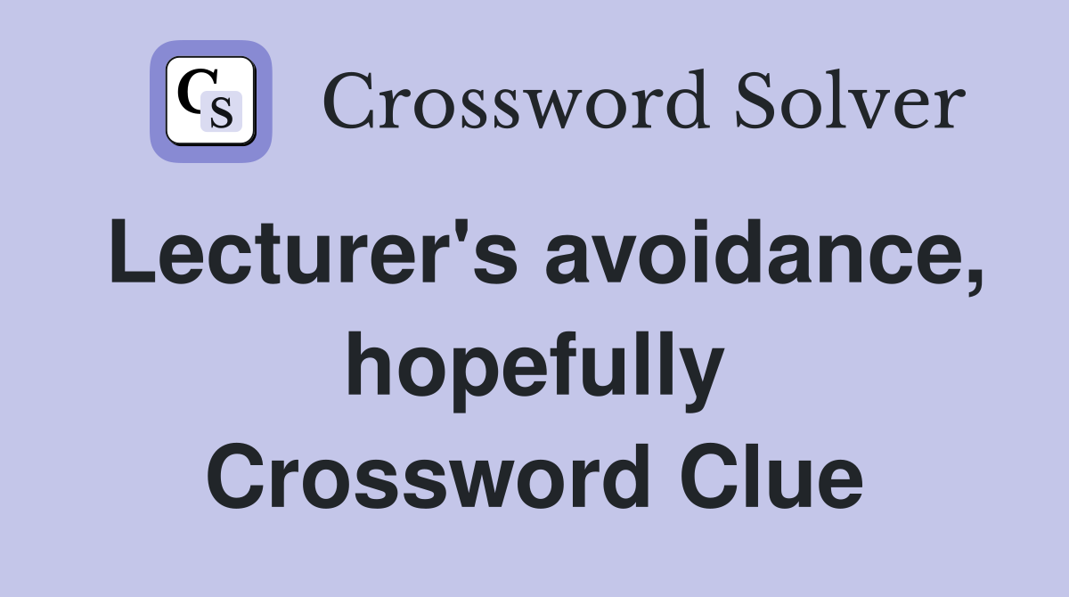 Lecturer's avoidance, hopefully Crossword Clue