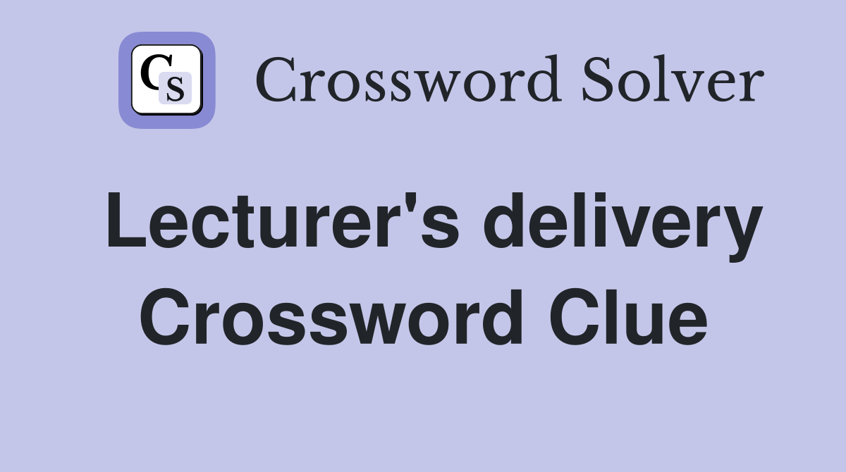Lecturer's delivery Crossword Clue