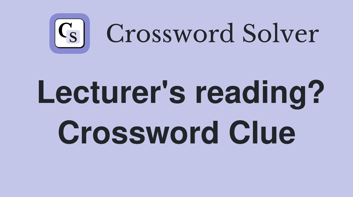 Lecturer's reading? Crossword Clue