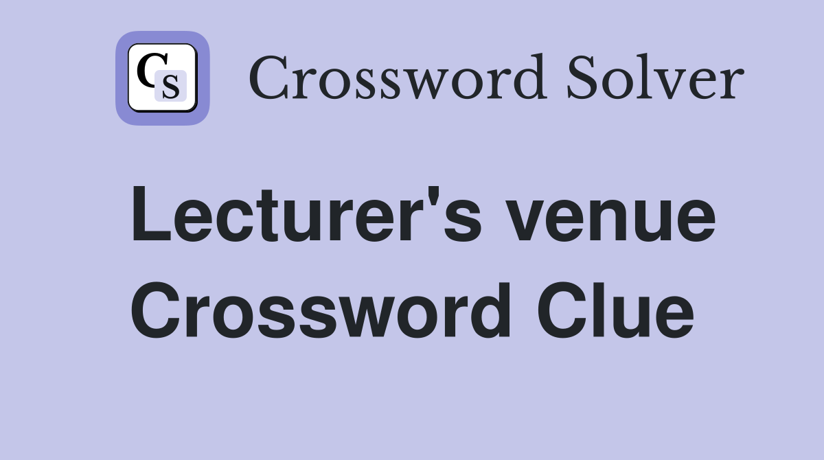 Lecturer's venue Crossword Clue