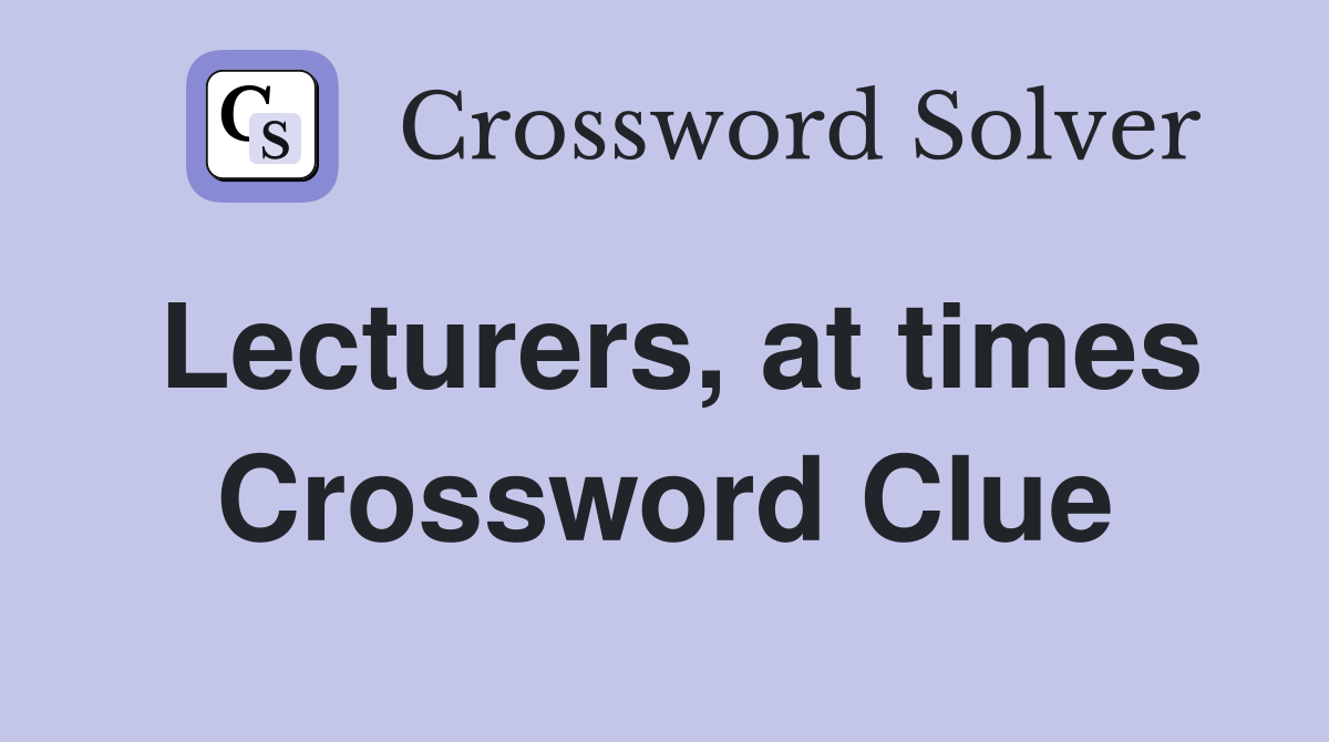 Lecturers, at times Crossword Clue