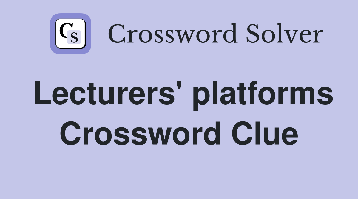 Lecturers' platforms Crossword Clue
