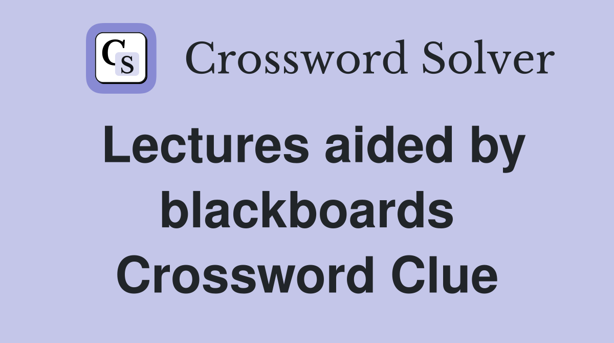 Lectures aided by blackboards Crossword Clue