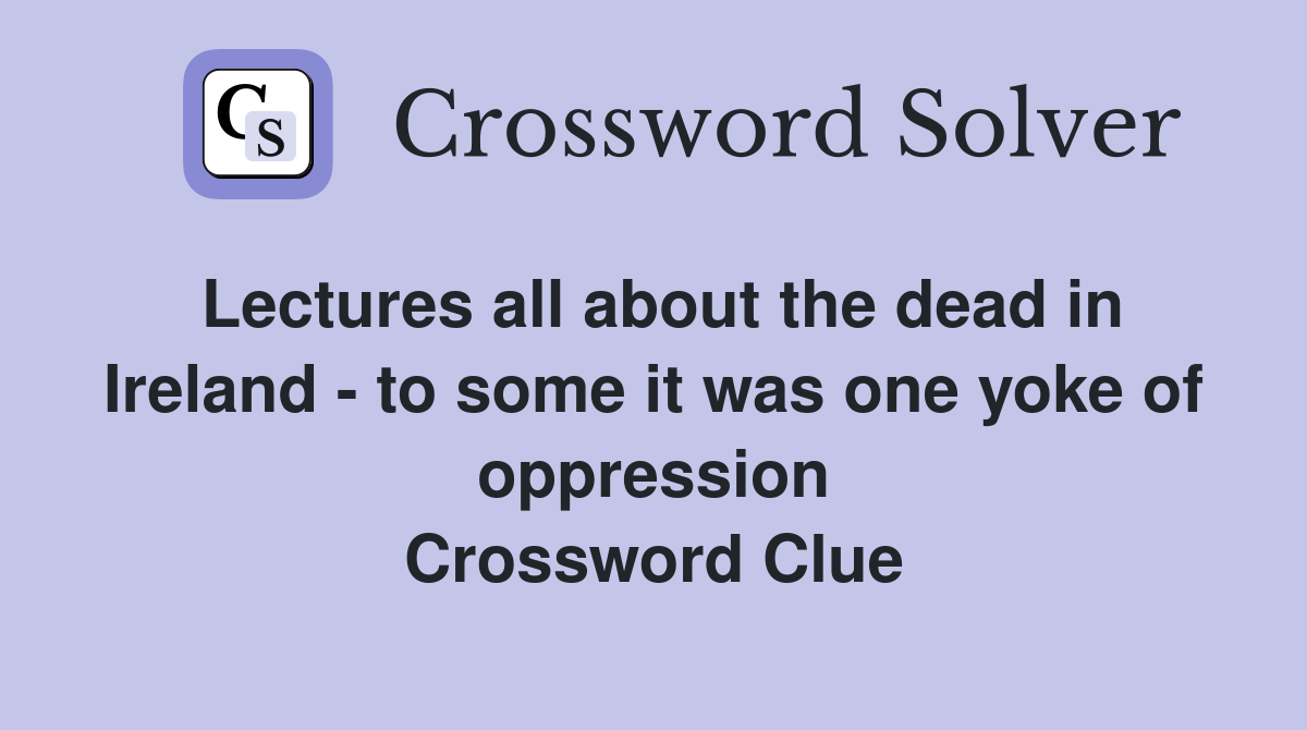 Lectures all about the dead in Ireland - to some it was one yoke of oppression Crossword Clue