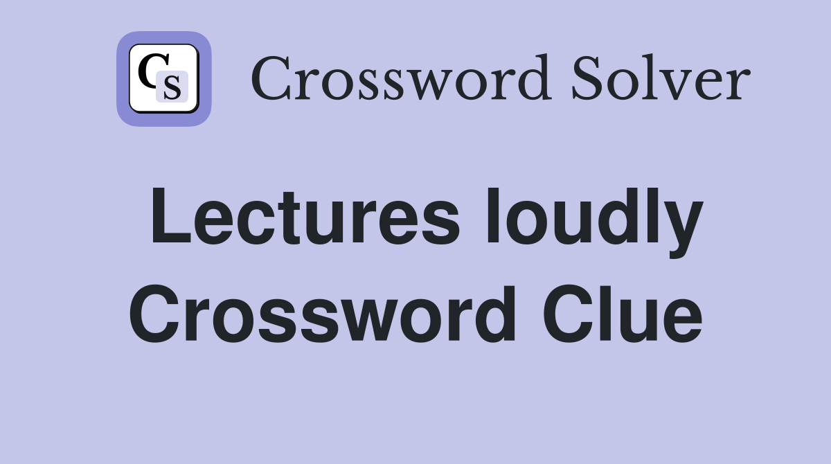 Lectures loudly Crossword Clue