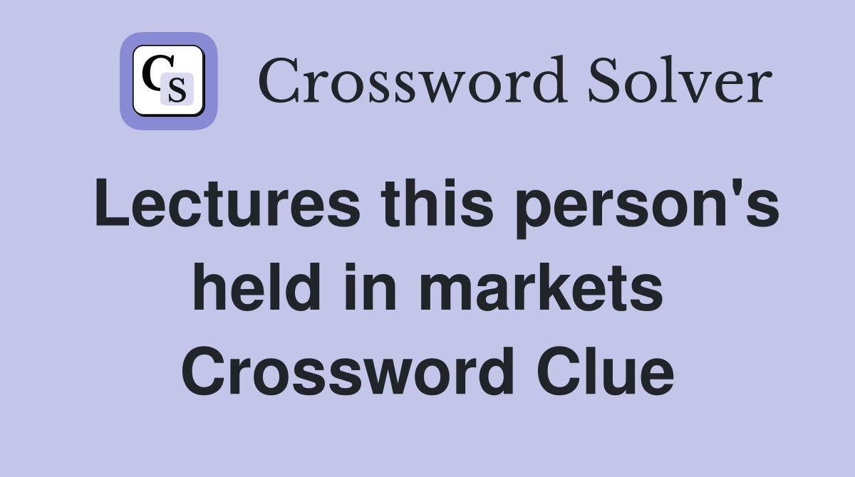 Lectures this person's held in markets Crossword Clue