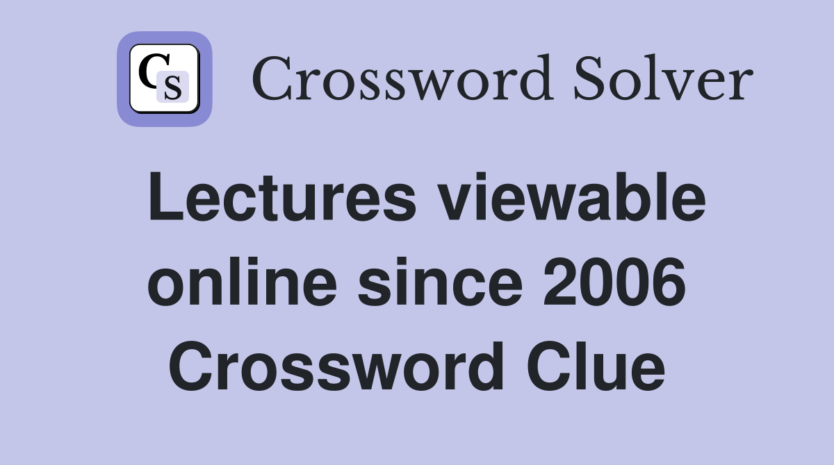 Lectures viewable online since 2006 Crossword Clue